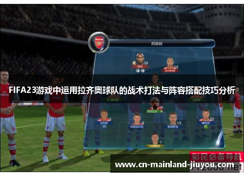FIFA23游戏中运用拉齐奥球队的战术打法与阵容搭配技巧分析 FIFA23游戏中运用拉齐奥球队的战术打法与阵容搭配技巧分析