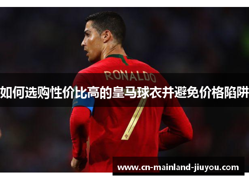 如何选购性价比高的皇马球衣并避免价格陷阱