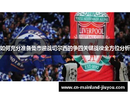 如何充分准备曼市迎战切尔西的争四关键战役全方位分析