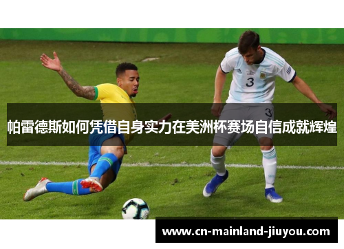 帕雷德斯如何凭借自身实力在美洲杯赛场自信成就辉煌 帕雷德斯如何凭借自身实力在美洲杯赛场自信成就辉煌