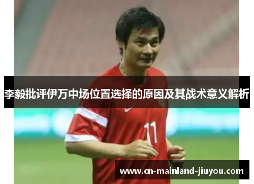 李毅批评伊万中场位置选择的原因及其战术意义解析