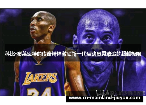 科比·布莱恩特的传奇精神激励新一代运动员勇敢追梦超越极限